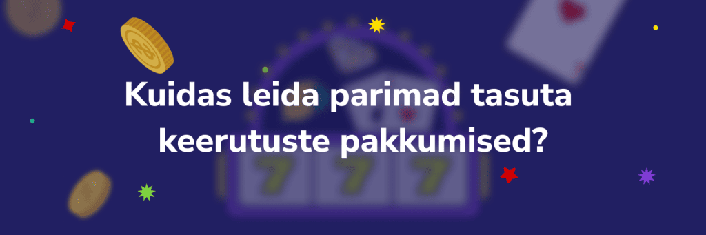 Kuidas leida parimad tasuta keerutuste pakkumised?