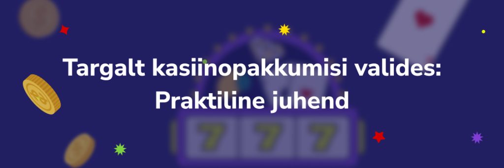 Targalt kasiinopakkumisi valides- Praktiline juhend
