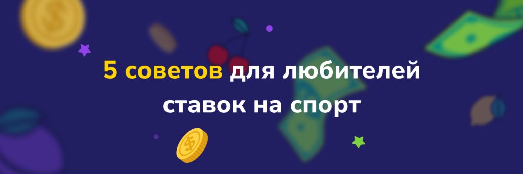 5 советов для любителей
ставок на спорт