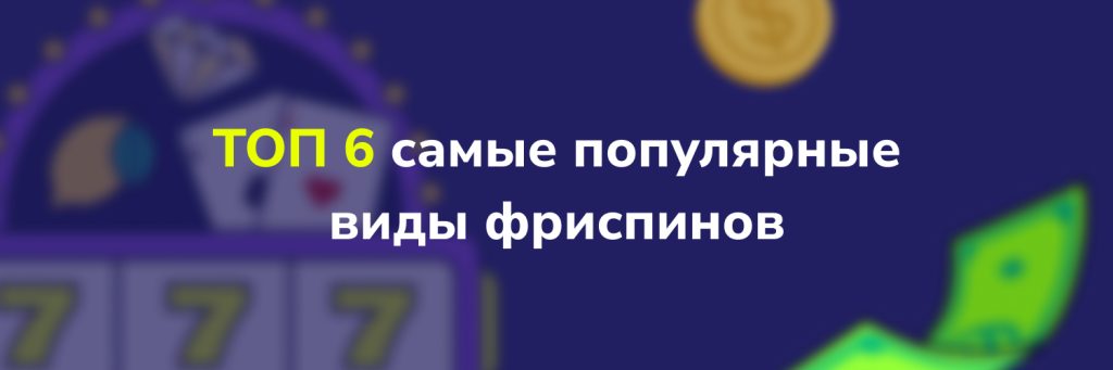 ТОП 6 самые популярные
виды фриспинов